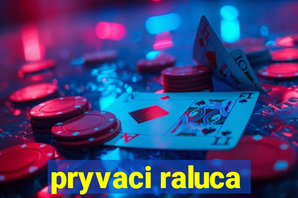 pryvaci raluca